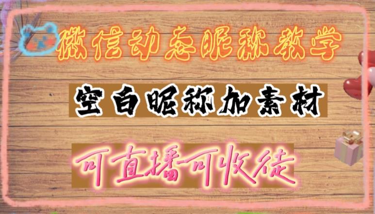 微信动态昵称设置方法，可抖音直播引流，日赚上百【详细视频教程+素材】-泡泡爱学习哦