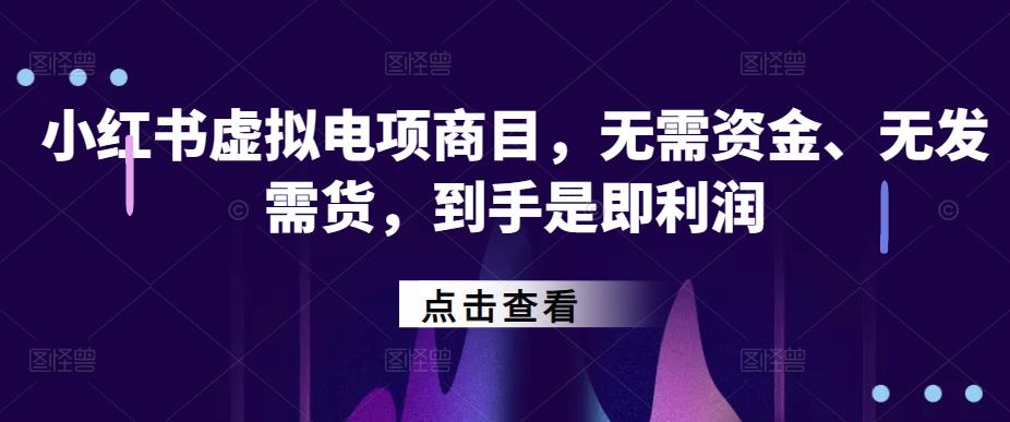 拱卒小红书‬虚拟电项商‬目，无需资金、无发需‬货，到手是即‬利润-泡泡爱学习哦