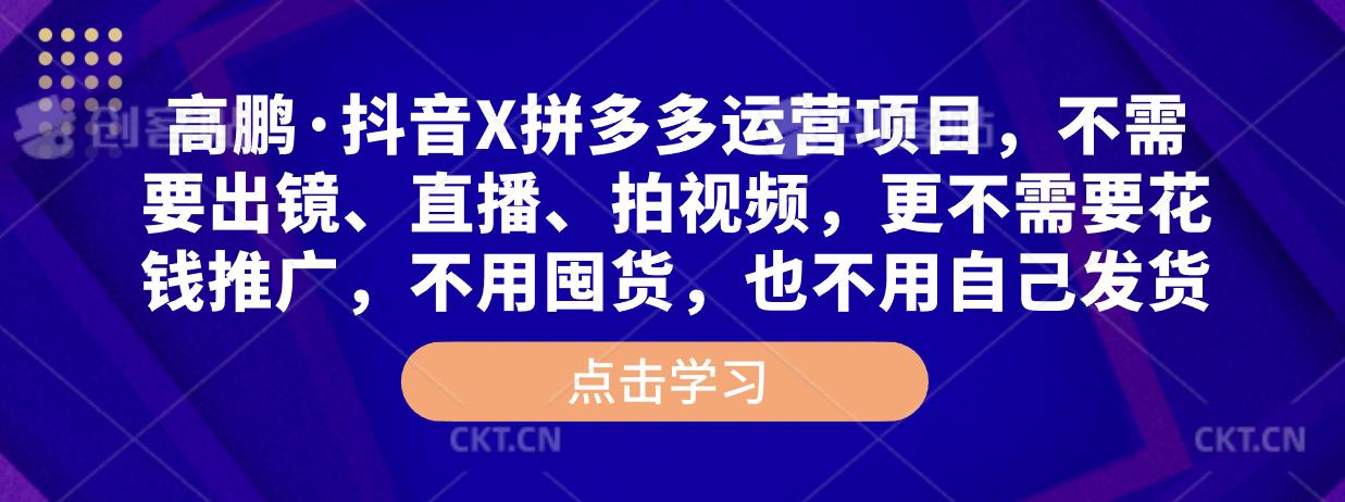 高鹏·抖音X拼多多运营项目，不需要出镜、直播、拍视频，不需要花钱推广，不用囤货，不用自己发货-泡泡爱学习哦