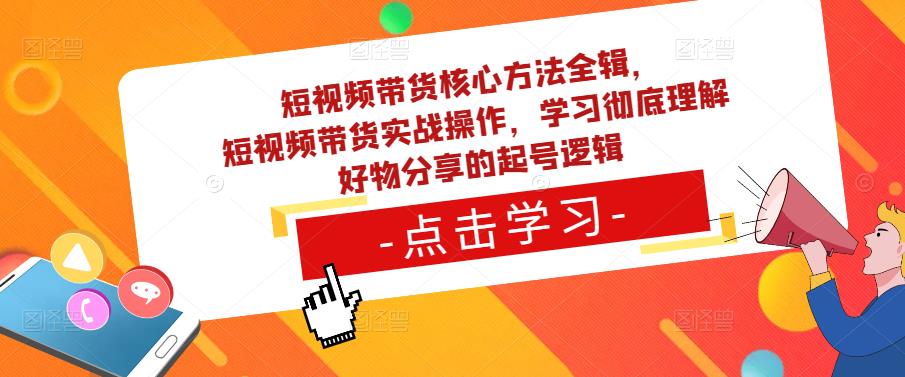 短视频带货核心方法全辑，​短视频带货实战操作，学习彻底理解好物分享的起号逻辑-泡泡爱学习哦