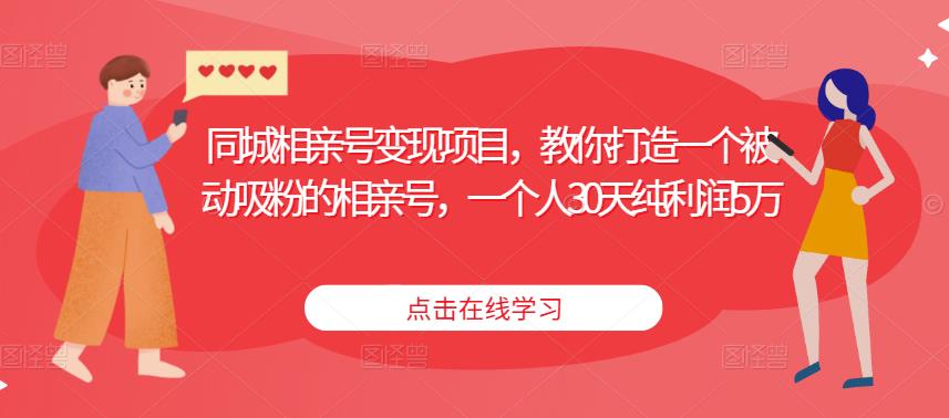 同城相亲号变现项目，教你打造一个被动吸粉的相亲号，一个人30天纯利润5万-泡泡爱学习哦