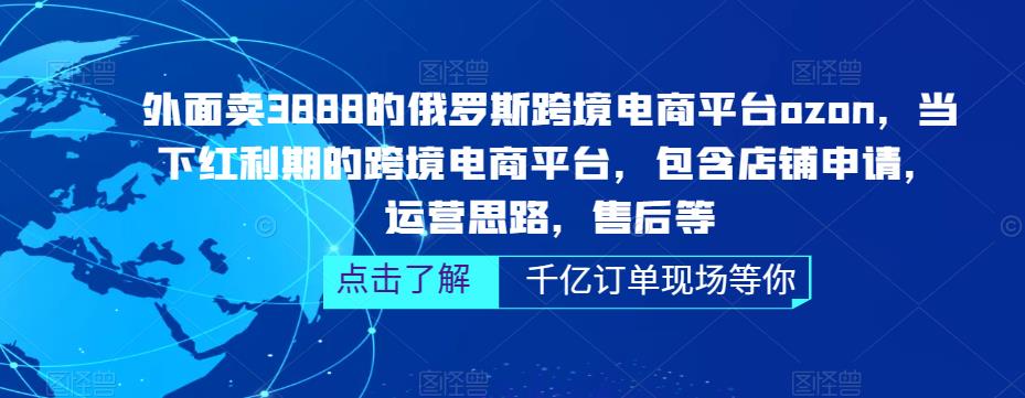 外面卖3888的俄罗斯跨境电商平台ozon运营，当下红利期的跨境电商平台，包含店铺申请，运营思路，售后等-泡泡爱学习哦