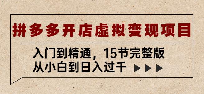 拼多多开店虚拟变现项目：入门到精通，从小白到日入过千（15节完整版）-泡泡爱学习哦