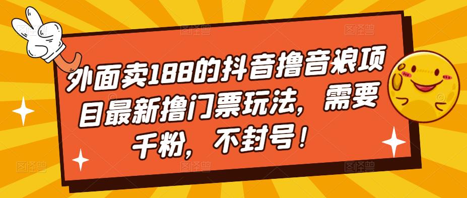 外面卖188的抖音撸音浪项目最新撸门票玩法，需要千粉，不封号！-泡泡爱学习哦