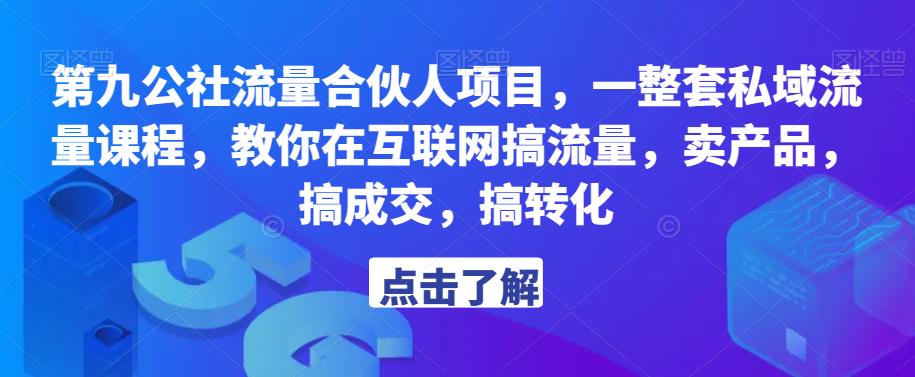 第九公社流量合伙人项目，一整套私域流量课程，教你在互联网搞流量，卖产品，搞成交，搞转化-泡泡爱学习哦