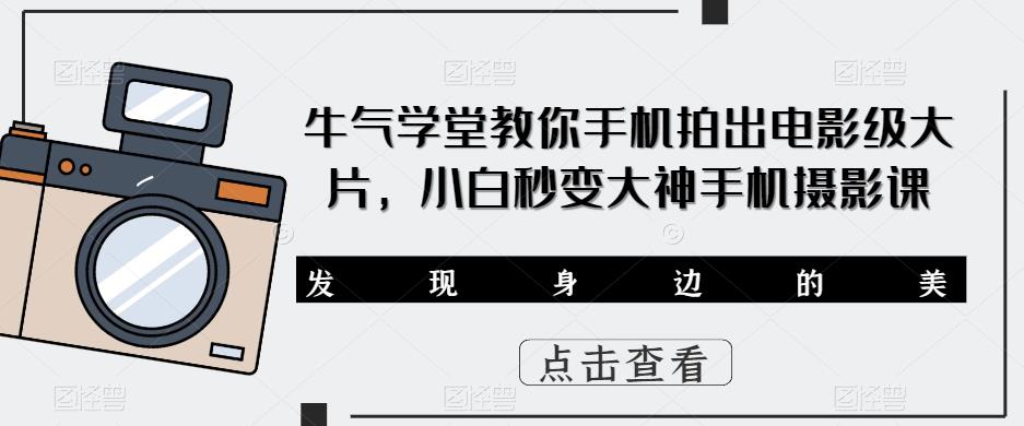 牛气学堂教你手机拍出电影级大片，小白秒变大神手机摄影课-泡泡爱学习哦