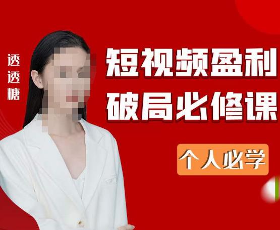 2023最新透透糖短视频盈利破局必修课——个人必学-泡泡爱学习哦
