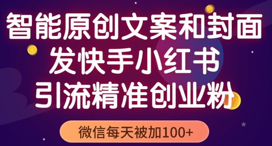 智能原创封面和创业文案，快手小红书引流精准创业粉，微信每天被加100+（揭秘-泡泡爱学习哦