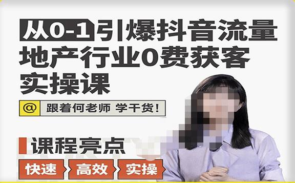 从0-1引爆抖音流量地产行业0费获客实操课，跟着地产人何老师，快速高效实操学干货-泡泡爱学习哦