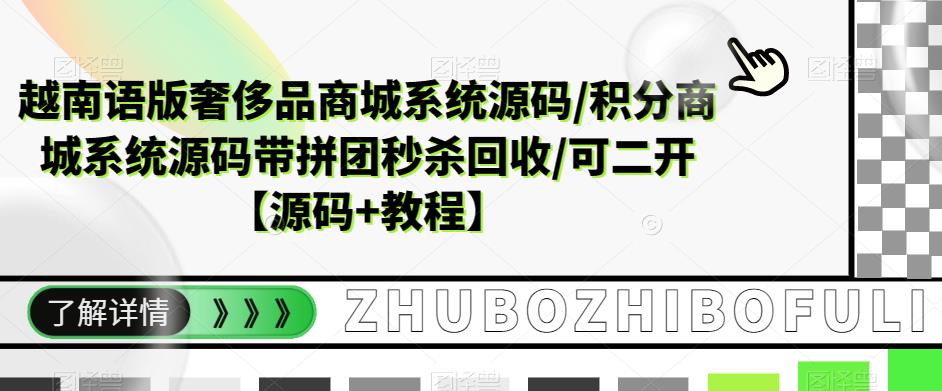 越南语版奢侈品商城系统源码/积分商城系统源码带拼团秒杀回收/可二开【源码+教程】-泡泡爱学习哦