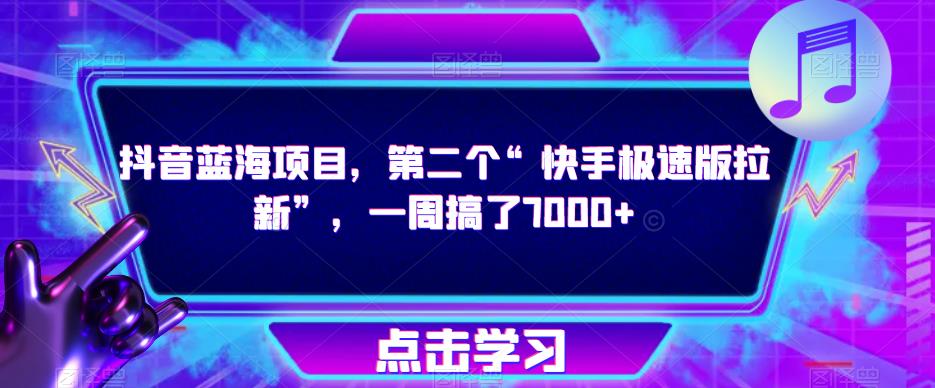 抖音蓝海项目，第二个“快手极速版拉新”，一周搞了7000+【揭秘】-泡泡爱学习哦