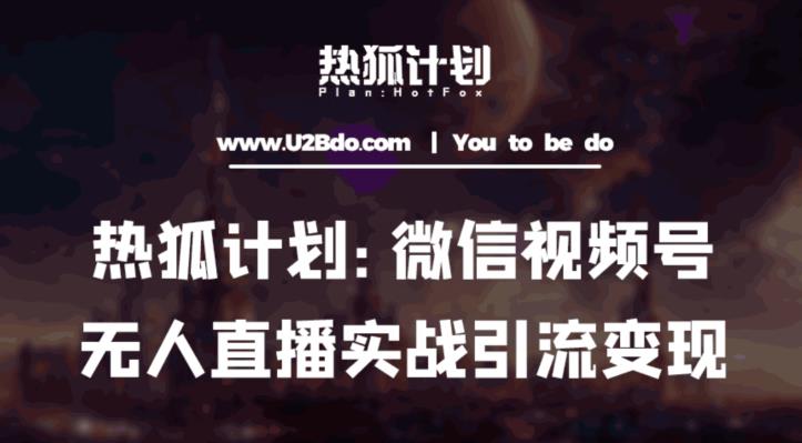 热狐计划：微信视频号鸡哥无人直播新玩法，无人直播撸礼物+引流变现带素材-泡泡爱学习哦