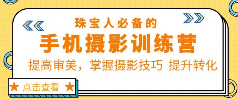 珠宝人必备的手机摄影训练营第7期：提高审美，掌握摄影技巧提升转化-泡泡爱学习哦