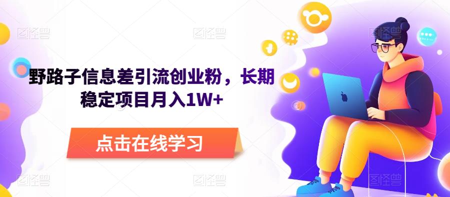 野路子信息差引流创业粉，长期稳定项目月入1W+-泡泡爱学习哦