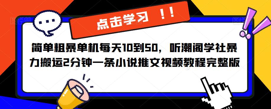 简单粗暴单机每天10到50，听潮阁学社暴力搬运2分钟一条小说推文视频教程完整版【揭秘】-泡泡爱学习哦