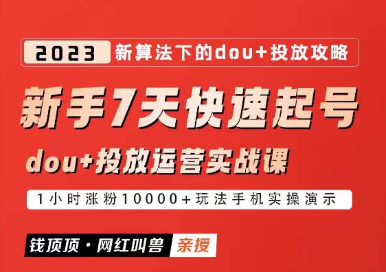 网红叫兽-新手7天快速起号：dou+起号运营实战课程，2023新算法下的抖加投放策略-泡泡爱学习哦