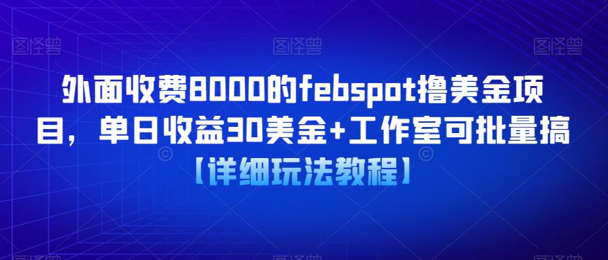 外面收费8000的febspot撸美金项目，单日收益30美金+工作室可批量搞【详细玩法教程】-泡泡爱学习哦