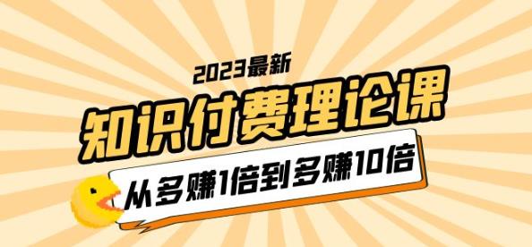 2023知识付费理论课，从多赚1倍到多赚10倍（10节视频课）-泡泡爱学习哦