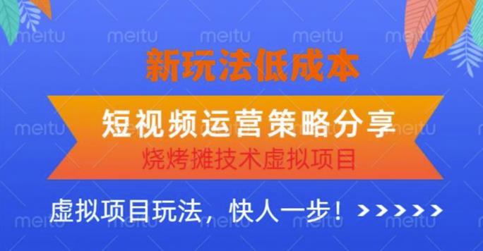 低成本烧烤摊技术虚拟项目新玩法，短视频运营策略分享，快人一步【揭秘】-泡泡爱学习哦