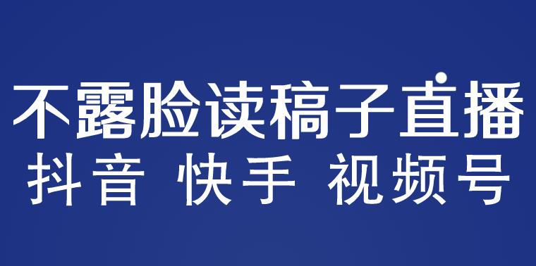 不露脸读稿子直播玩法，抖音快手视频号，月入3w+详细视频课程-泡泡爱学习哦