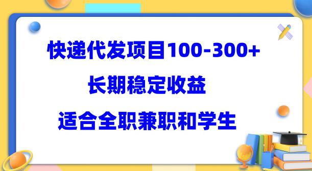 快递代发项目稳定100-300+，长期稳定收益，适合所有人操作【揭秘】-泡泡爱学习哦