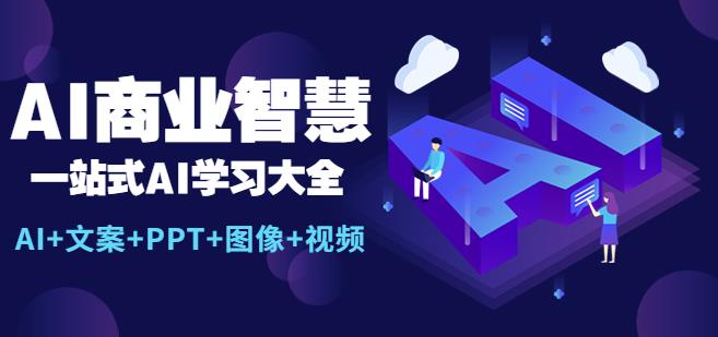 AI商业智慧：一站式AI学习大全【AI+文案+PPT+图像+视频】-泡泡爱学习哦
