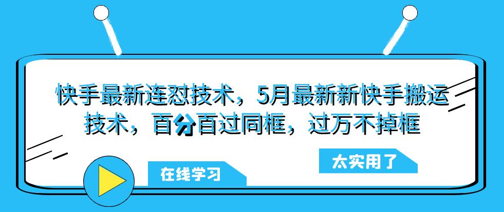 快手最新连怼技术，5月最新新快手搬运技术，百分百过同框，过万不掉框-泡泡爱学习哦