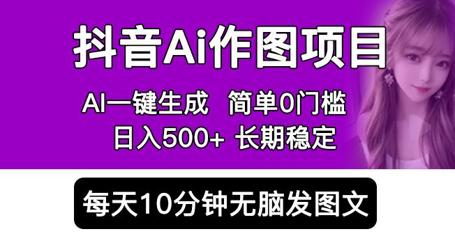 抖音AI作图项目，0门槛手机软件一键生成原创图文，每天半小时，日入500+稳定长期（揭秘）-泡泡爱学习哦