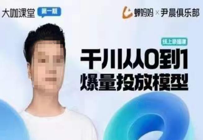 尹晨俱乐部蝉妈妈-大咖课堂第01期，千川从0到1爆量投放模型-泡泡爱学习哦